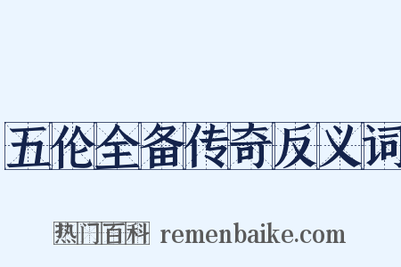 五伦全备传奇反义词是什么意思的图片